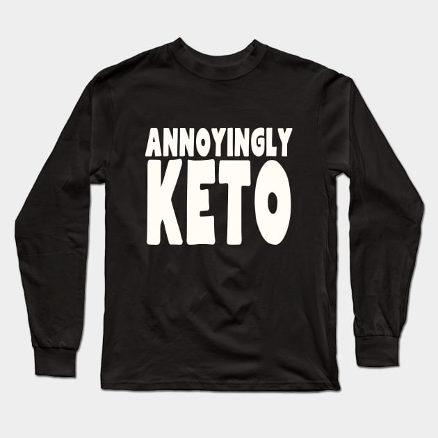 Annoyingly Keto Long Sleeve T-Shirt by A Magical Mess